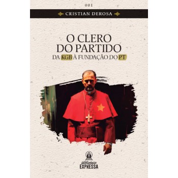 O Clero Do Partido - Da Kgb à Fundação Do Pt