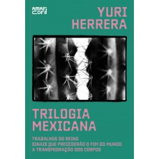 Trilogia Mexicana: Trabalhos Do Reino; Sinais Que Precederão O Fim Do Mundo; A Transmigração Dos Corpos
