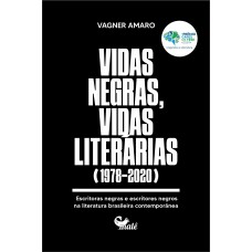 Vidas Negras, Vidas Literárias (1978-2020): Escritoras Negras E Escritores Negros Na Literatura Brasileira Contempor?nea