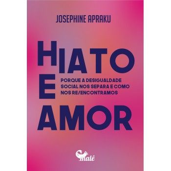 Hiato E Amor: Porque A Desigualdade Social Nos Separa E Como Nos Reencontramos