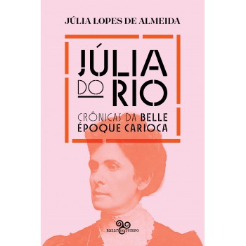 Júlia Do Rio: Crônicas Da Belle époque Carioca