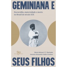 Geminiana E Seus Filhos: Escravidão, Maternidade E Morte No Brasil Do Século Xix Geminiana E Seus Filhos: Escravidão, Maternidade E Morte No Brasil Do Século Xix