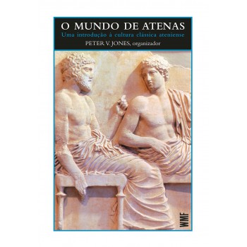 O Mundo De Atenas: Uma Introdução à Cultura Clássica Ateniense