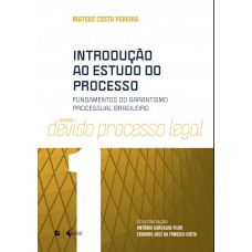 Introdução Ao Estudo Do Processo: Undamentos Do Garantismo Processual Brasileiro Introdução Ao Estudo Do Processo: Undamentos Do Garantismo Processual Brasileiro