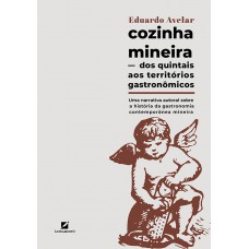 Cozinha Mineira: Dos Quintais Aos Territ-rios Gastron-micos: Uma Narrativa Autoral Sobre A Hist-ria Da Gastronomia Contemporânea Mineira