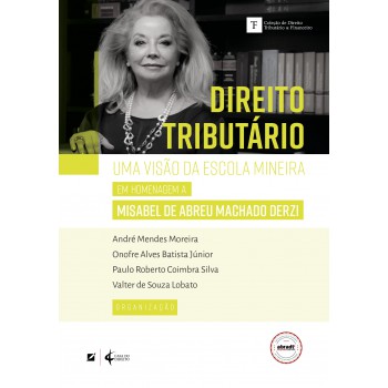Direito Tributário: Uma Visão Da Escola Mineira - Em Homenagem A Misabel De Abreu Machado Derzi