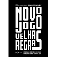 Novo Jogo, Velhas Regras:: Democracia E Direito Na Era Da Nova Propaganda Política E Das Ake News