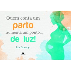 Quem Conta Um Parto Aumenta Um Ponto... De Luz!