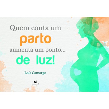 Quem Conta Um Parto Aumenta Um Ponto... De Luz!