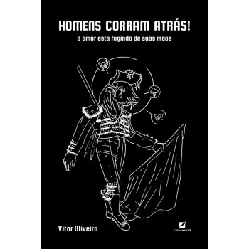 Homens Corram Atrás!: O Amor Está Ugindo Das Suas Mãos