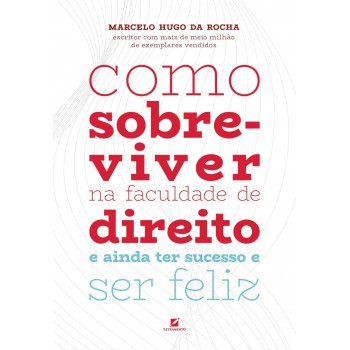 Como Sobreviver Na Aculdade De Direito: E Ainda Ter Sucesso E Ser Eliz