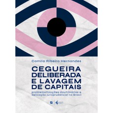 Cegueira Deliberada E Lavagem De Capitais: Problematizações Doutrinárias E Aplicação Jurisprudencial No Brasil