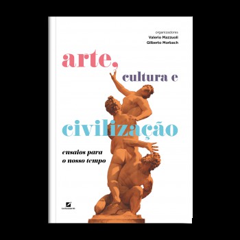 Arte, Cultura E Civilização: Ensaios Para O Nosso Tempo