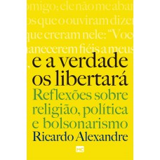 E A Verdade Os Libertará: Reflexões Sobre Religião, Política E Bolsonarismo