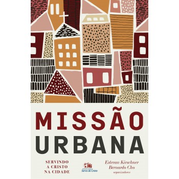 Missão Urbana: Servindo A Cristo Na Cidade