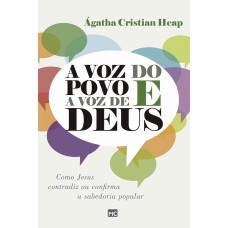 A Voz Do Povo E A Voz De Deus: Como Jesus Contradiz Ou Confirma A Sabedoria Popular