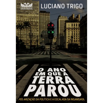 O Ano Em Que A Terra Parou: Polarização Da Política E A Escalada Da Insanidade