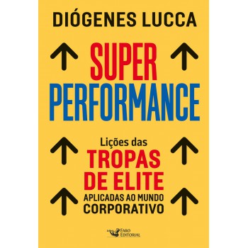 Super Performance: Lições Das Tropas De Elite Aplicadas Ao Mundo Corporativo