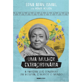 Uma Mulher Extraordinária: A Parteira Que Construiu Um Hospital E Mudou O Mundo