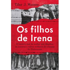 Os Filhos De Irena: A História Real Da Mulher Que Desafiou Os Nazistas E Salvou Milhares De Crianças Do Holocausto