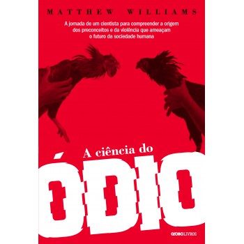 A Ciência Do ódio: A Jornada De Um Cientista Para Compreender A Origem Dos Preconceitos E Da Violência Que Ameaçam O Futuro Da Sociedade Humana