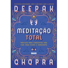 Meditação Total: Práticas Para Conquistar Uma Vida Mais Plena E Consciente