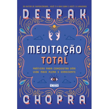 Meditação Total: Práticas Para Conquistar Uma Vida Mais Plena E Consciente