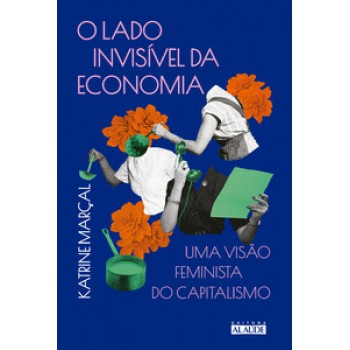 O Lado Invisível Da Economia: Uma Visão Feminista Do Capitalismo