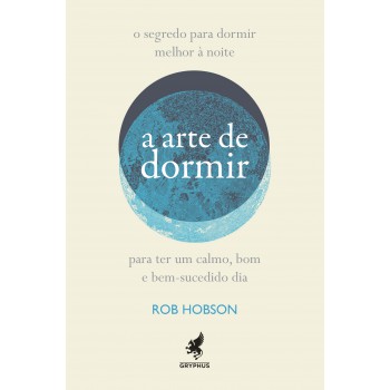 A arte de dormir: Como dormir melhor à noite para ter um bom, calmo e bem-sucedido dia