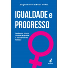 Igualdade e progresso: Precisamos falar de violência de gênero e empoderamento feminino