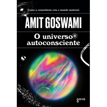 O Universo Autoconsciente: Como A Consciência Cria O Mundo Material