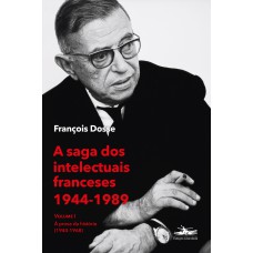 A saga dos intelectuais franceses 1944-1989 Volume I: À prova da história (1944-1968)