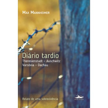 Diário Tardio:: Theresienstadt - Auschwitz - Varsóvia - Dachau