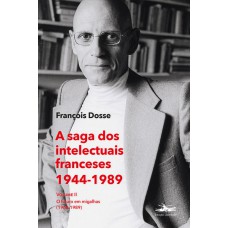 A saga dos intelectuais franceses 1944-1989 Volume II: O futuro em migalhas (1968-1989)