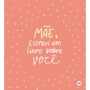 Mãe, Escrevi Um Livro Sobre Você