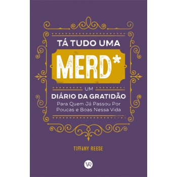 Tá Tudo Uma Merd*: Um Diário Da Gratidão Para Quem Já Passou Por Poucas E Boas Nessa Vida