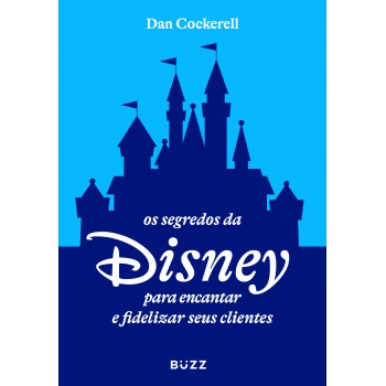 Os Segredos Da Disney Para Encantar E Fidelizar Seus Clientes