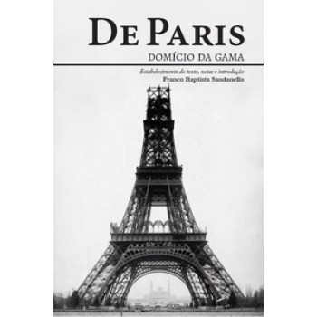 De Paris: Domício Da Gama: Estabelecimento Do Texto, Notas E Introdução Franco Baptista Sandanello