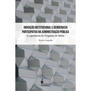 Inovação Institucional E Democracia Participativa Na Administração Pública: A Experiência Do Programa De Metas