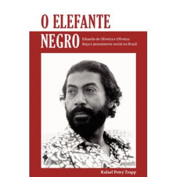 O Elefante Negro: Eduardo De Oliveira E Oliveira: Raça E Pensamento Social No Brasil