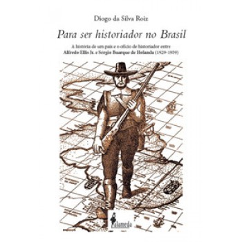 Para Ser Historiador No Brasil: A História De Um País E O Ofício De Historiador Entre Alfredo Ellis Jr. E Sérgio Buarque De Holanda (1929-1959)