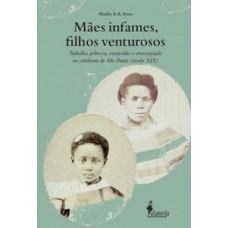 Mães Infames, Filhos Venturosos: Trabalho, Pobreza, Escravidão E Emancipação No Cotidiano De São Paulo (século Xix)