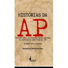 Histórias Da Ap: Estudos Sobre As Disputas Pelos Sentidos Da História Da Ação Popular (ap)