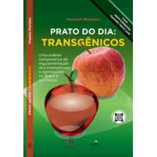 Prato Do Dia : Transgênicos : Uma Análise Comparativa Da Regulamentação Dos Transgênicos E Agrotóxicos No Brasil E Na França