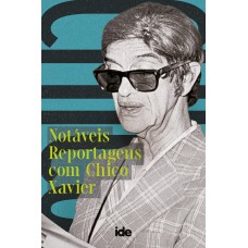 Notáveis Reportagens Com Chico Xavier Notáveis Reportagens Com Chico Xavier