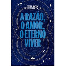 A Razão, O Amor, O Eterno Viver