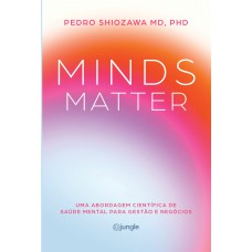 Minds Matter: Uma Abordagem Científica De Saúde Mental Para Gestão E Negócios