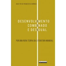 Desenvolvimento Combinado E Desigual: Por Uma Nova Teoria Da Literatura-mundial