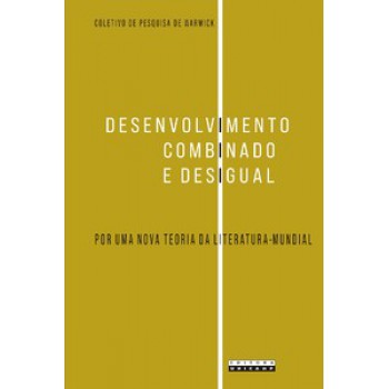 Desenvolvimento Combinado E Desigual: Por Uma Nova Teoria Da Literatura-mundial