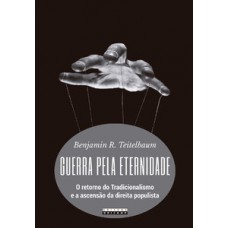 Guerra Pela Eternidade: O Retorno Do Tradicionalismo E A Ascensão Da Direita Populista